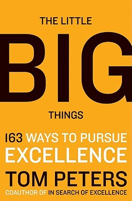 The Little Big Things: 163 Ways to Pursue EXCELLENCE (2010) by Thomas J. Peters