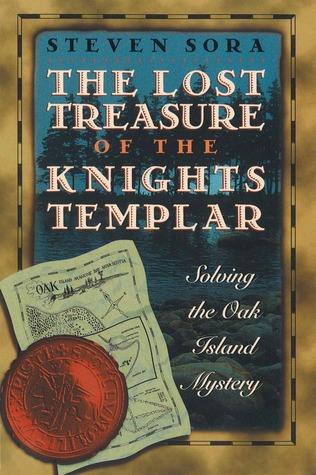 The Lost Treasure of the Knights Templar: Solving the Oak Island Mystery (1999) by Steven Sora