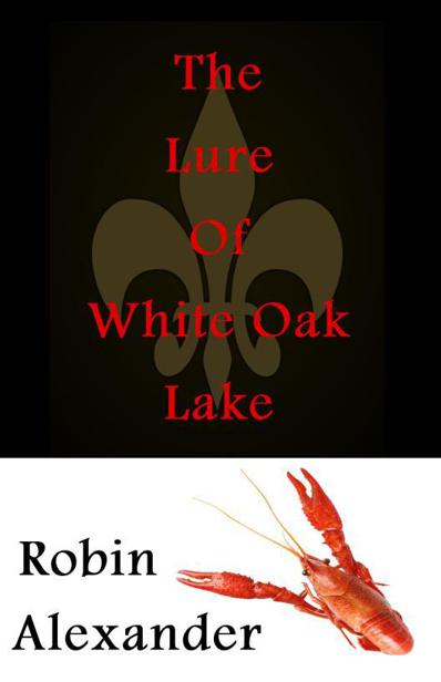 The Lure of White Oak Lake (2013) by Robin Alexander