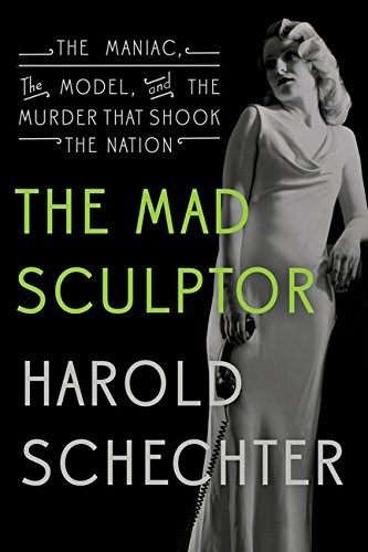 The Mad Sculptor by Harold Schechter