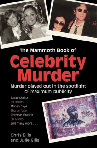 The Mammoth Book of Celebrity Murder: Murder Played Out in the Spotlight of Maximum Publicity (2005) by Chris Ellis