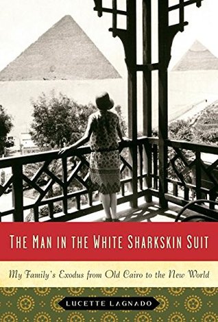 The Man in the White Sharkskin Suit: My Family's Exodus from Old Cairo to the New World (2007) by Lucette Lagnado