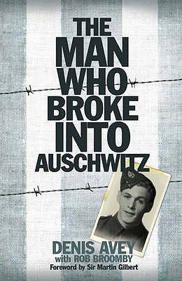 The Man Who Broke Into Auschwitz: A True Story of World War II (2011) by Denis Avey