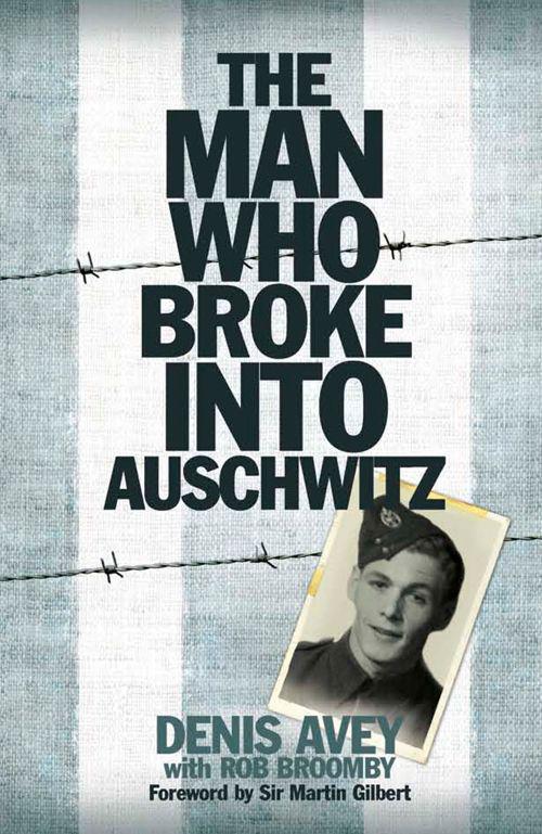 The Man Who Broke Into Auschwitz by Denis Avey