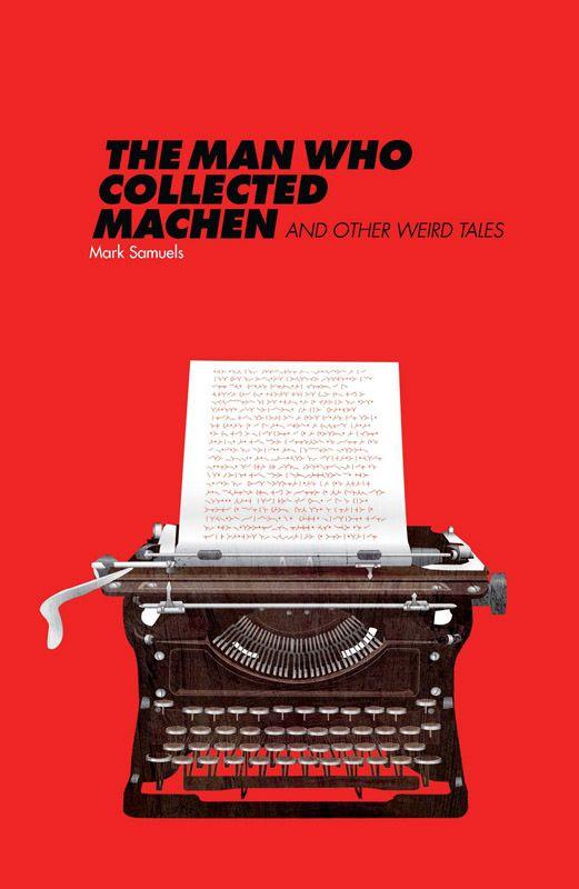 The Man Who Collected Machen and Other Weird Tales by Samuels, Mark