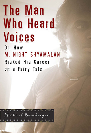 The Man Who Heard Voices: Or, How M. Night Shyamalan Risked His Career on a Fairy Tale (2006) by Michael Bamberger