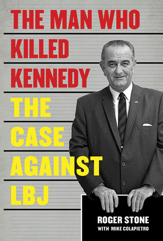 The Man Who Killed Kennedy: The Case Against LBJ (2013) by Roger Stone