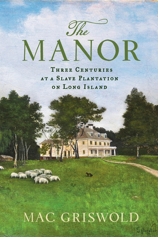 The Manor: Three Centuries at a Slave Plantation on Long Island (2013) by Mac Griswold