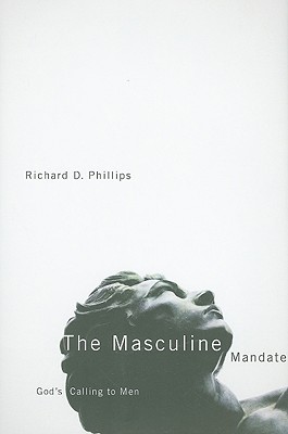 The Masculine Mandate: God's Calling to Men (2010) by Richard D. Phillips