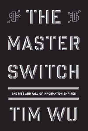 The Master Switch: The Rise and Fall of Information Empires (2010) by Tim Wu