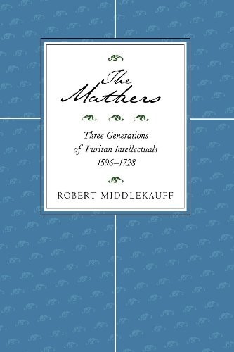 The Mathers: Three Generations of Puritan Intellectuals, 1596-1728 by Robert Middlekauff