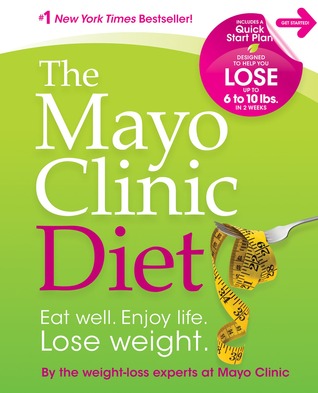 The Mayo Clinic Diet: Eat well. Enjoy life. Lose weight. (2012) by Mayo Clinic