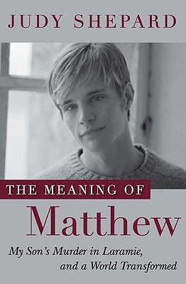 The Meaning of Matthew: My Son's Murder in Laramie, and a World Transformed (2009)