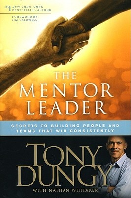 The Mentor Leader: Secrets to Building People and Teams That Win Consistently (2010) by Tony Dungy