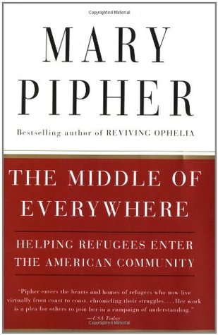 The Middle of Everywhere: Helping Refugees Enter the American Community (2003) by Mary Pipher