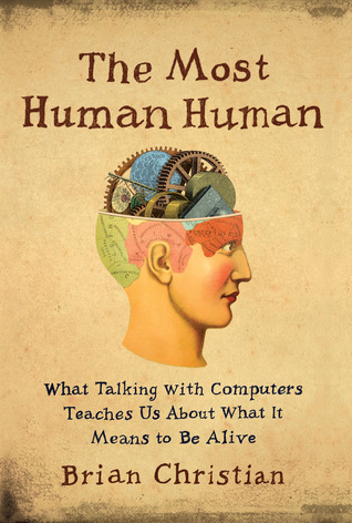 The Most Human Human: What Talking with Computers Teaches Us About What It Means to Be Alive (2011) by Brian Christian