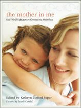 The Mother in Me: Real-World Reflections on Growing Into Motherhood (2008) by Kathryn Lynard Soper