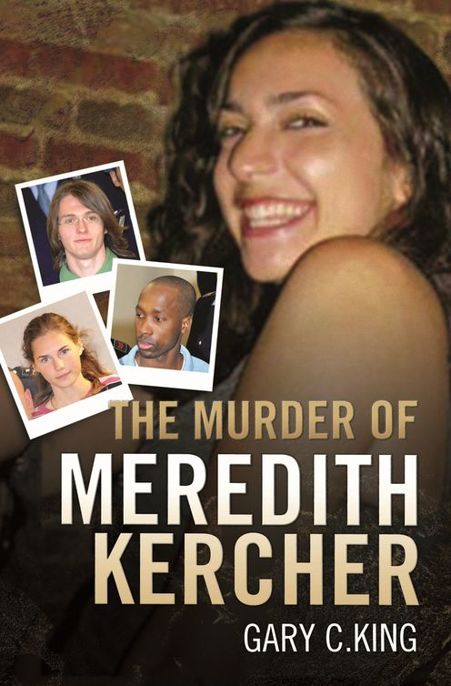 The Murder of Meredith Kercher by Gary C. King