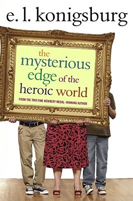 The Mysterious Edge of the Heroic World (2007) by E.L. Konigsburg