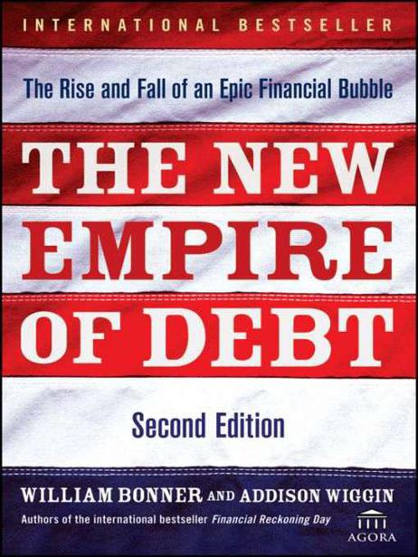 The New Empire of Debt: The Rise and Fall of an Epic Financial Bubble by Addison Wiggin