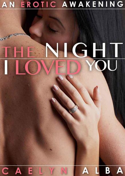 The Night I Loved You — An Erotic Awakening by Alba, Caelyn