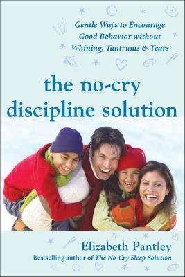 The No-Cry Discipline Solution: Gentle Ways to Encourage Good Behavior Without Whining, Tantrums & Tears (2007) by Elizabeth Pantley
