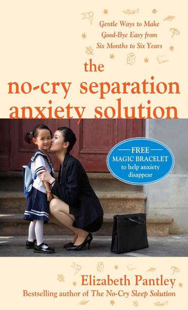 The No-Cry Separation Anxiety Solution: Gentle Ways to Make Good-bye Easy from Six Months to Six Years by Elizabeth Pantley
