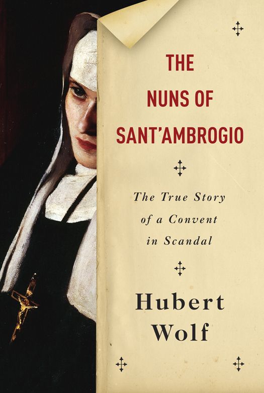 The Nuns of Sant'Ambrogio: The True Story of a Convent in Scandal by Hubert Wolf