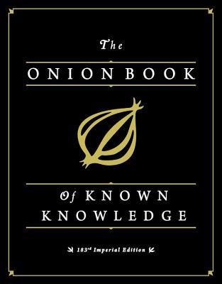 The Onion Book of Known Knowledge: Mankind's Final Encyclopedia From America's Finest News Source (2012) by The Onion