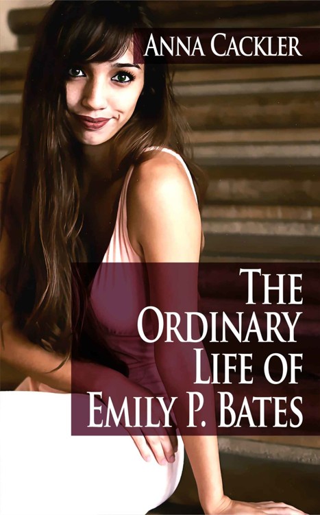 The Ordinary Life of Emily P. Bates by Anna Cackler