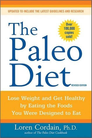 The Paleo Diet Revised: Lose Weight and Get Healthy by Eating the Foods You Were Designed to Eat (2010) by Loren Cordain