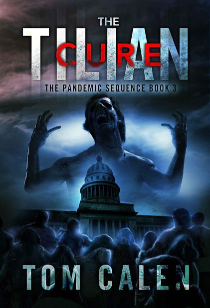 The Pandemic Sequence (Book 3): The Tilian Cure by Calen, Tom