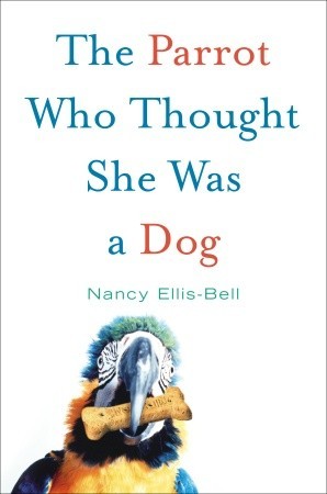 The Parrot Who Thought She Was a Dog (2008) by Nancy Ellis-Bell