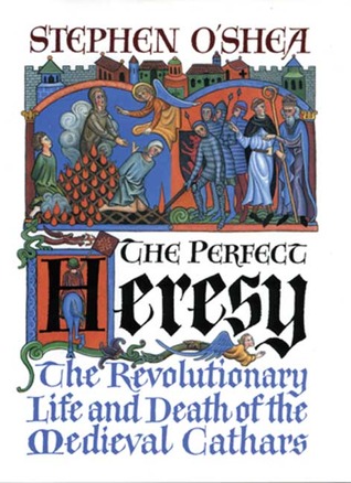 The Perfect Heresy: The Revolutionary Life and Spectacular Death of the Medieval Cathars (2000) by Stephen O'Shea