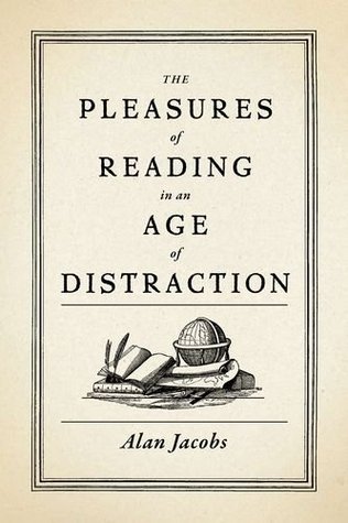 The Pleasures of Reading in an Age of Distraction (2011) by Alan Jacobs