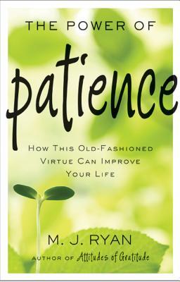 The Power of Patience: How This Old-Fashioned Virtue Can Improve Your Life (2013) by M.J. Ryan