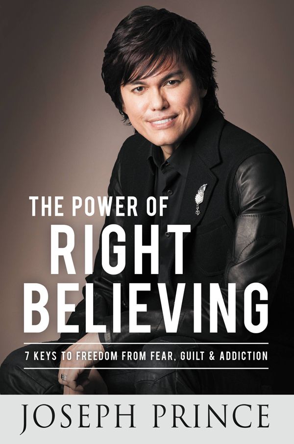 The Power of Right Believing: 7 Keys to Freedom from Fear, Guilt, and Addiction by Prince, Joseph