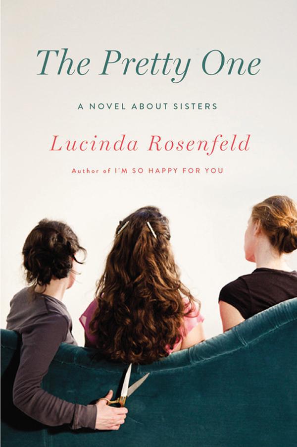 The Pretty One: A Novel About Sisters by Lucinda Rosenfeld