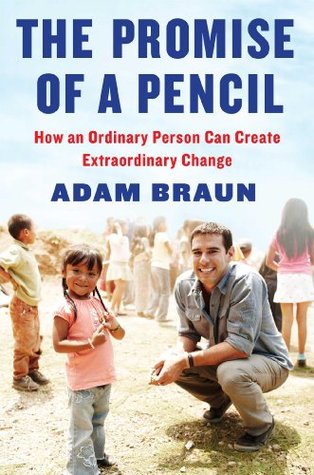 The Promise of a Pencil: How an Ordinary Person Can Create Extraordinary Change (2014) by Adam Braun