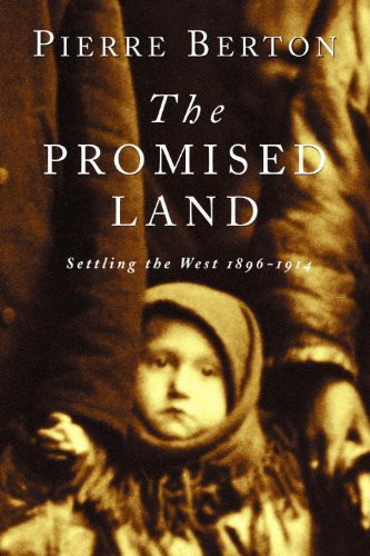 The Promised Land: Settling the West 1896-1914 by Pierre Berton