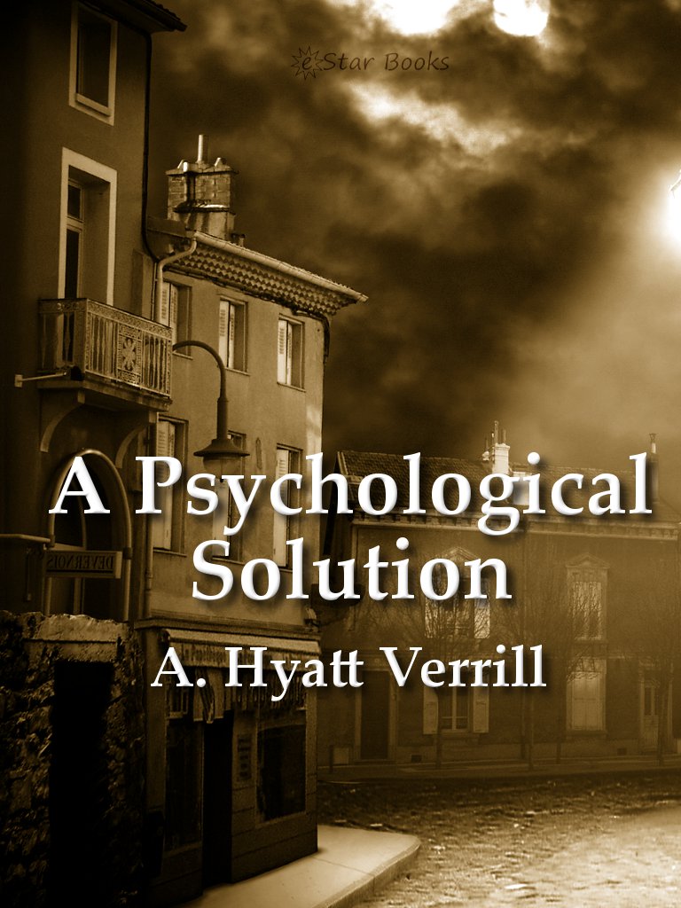 The Psychological Solution by A. Hyatt Verrill