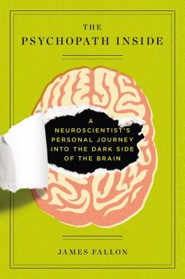 The Psychopath Inside: A Neuroscientist's Personal Journey into the Dark Side of the Brain (2013) by James Fallon