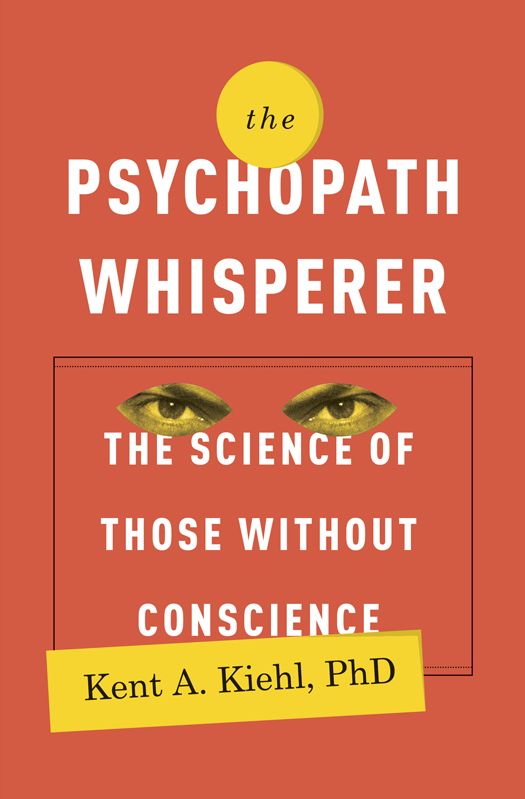 The Psychopath Whisperer: The Science of Those Without Conscience by Kiehl, Kent A. Phd