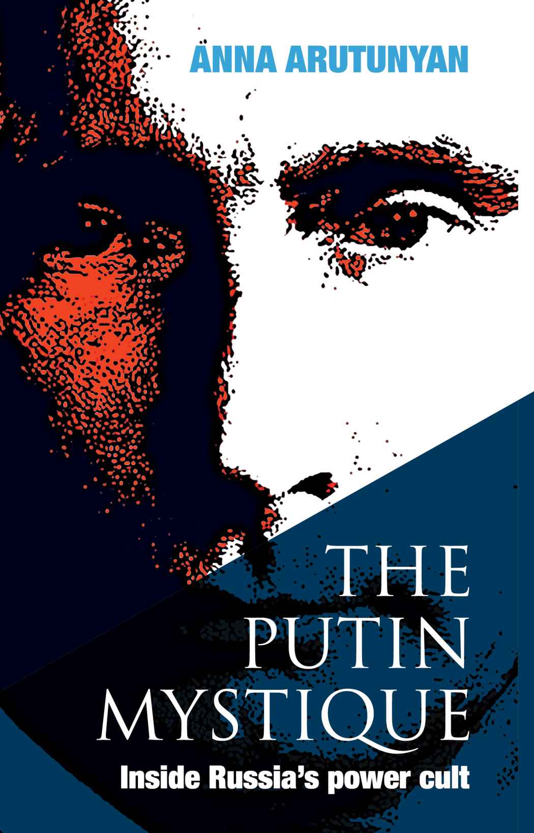 The Putin Mystique: Inside Russia’s Power Cult by Arutunyan, Anna