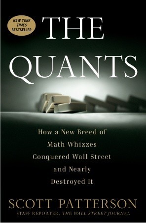 The Quants: How a New Breed of Math Whizzes Conquered Wall Street and Nearly Destroyed It (2010) by Scott Patterson