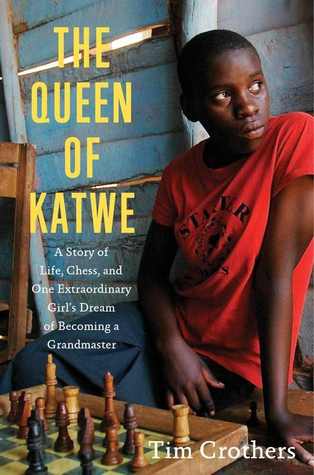 The Queen of Katwe: A Story of Life, Chess, and One Extraordinary Girl's Dream of Becoming a Grandmaster (2012) by Tim Crothers