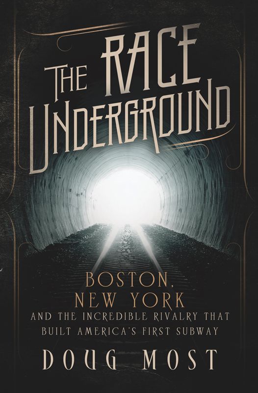 The Race Underground: Boston, New York, and the Incredible Rivalry That Built America's First Subway by Most, Doug