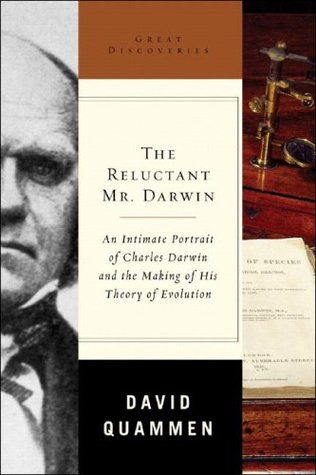 The Reluctant Mr. Darwin: An Intimate Portrait of Charles Darwin and the Making of His Theory of Evolution (2006) by David Quammen