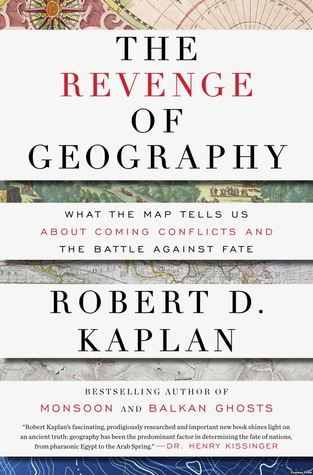 The Revenge of Geography: What the Map Tells Us About Coming Conflicts and the Battle Against Fate (2012) by Robert D. Kaplan