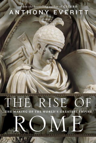 The Rise of Rome: The Making of the World's Greatest Empire (2012) by Anthony Everitt